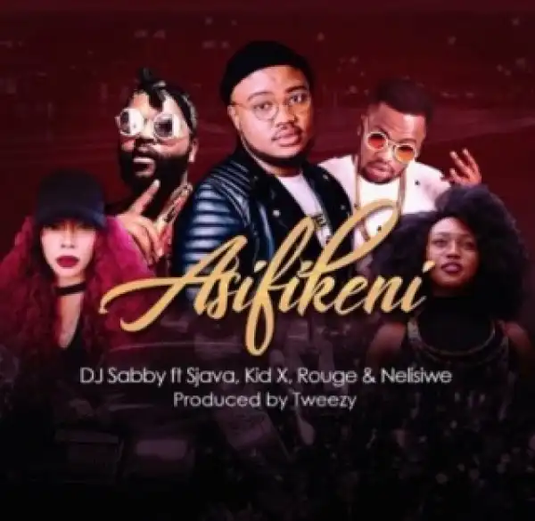 DJ Sabby - Asifikeni ft. Sjava, KiD X, Rouge, Saudi & Nelisiwe